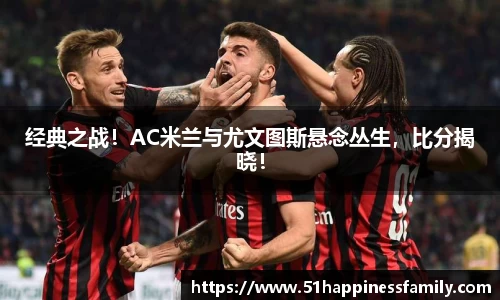经典之战！AC米兰与尤文图斯悬念丛生，比分揭晓！